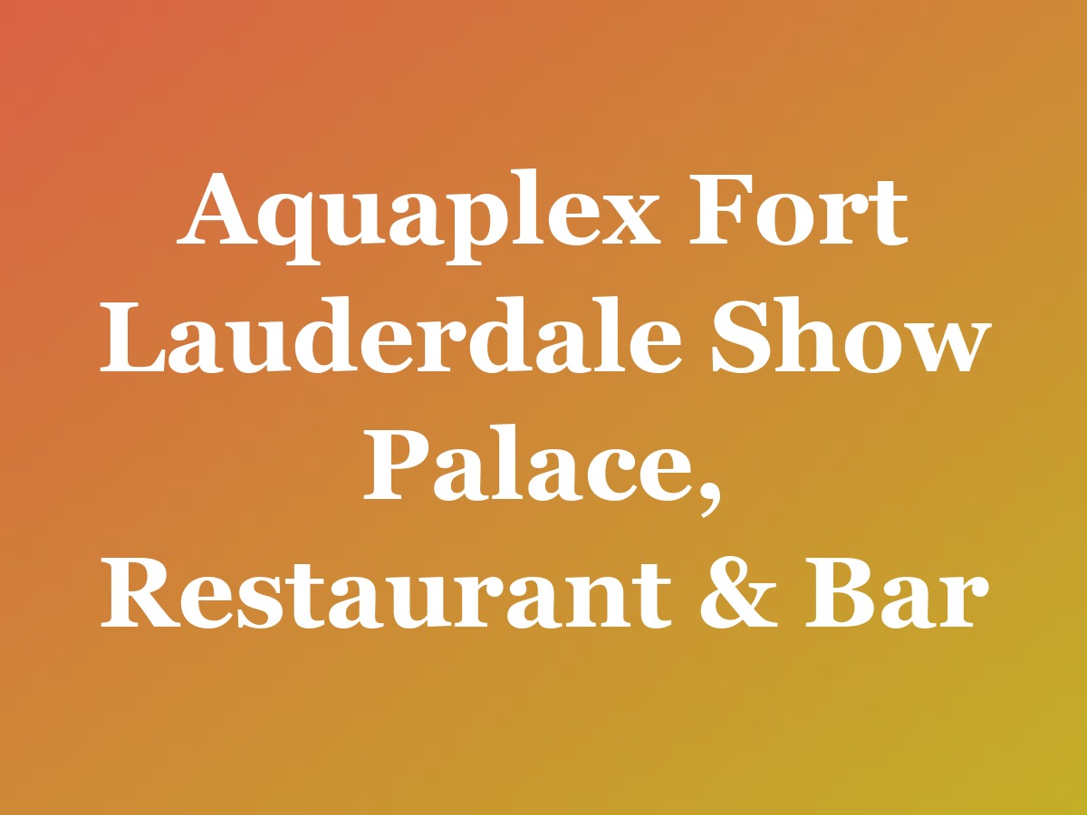 Aquaplex Fort Lauderdale Show Palace, Restaurant & Bar