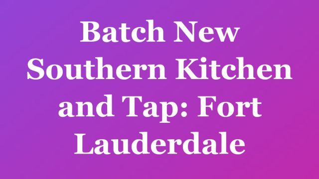 Batch New Southern Kitchen and Tap: Fort Lauderdale — Fort Lauderdale